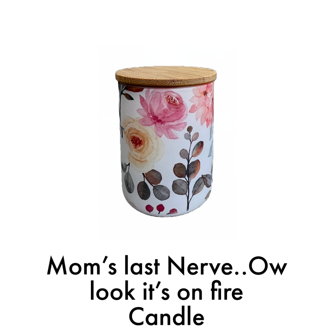 Candles - Mom’s Last Nerve..Ow look it’s on Fire